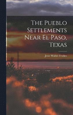 The Pueblo Settlements Near El Paso, Texas 1