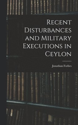 bokomslag Recent Disturbances and Military Executions in Ceylon