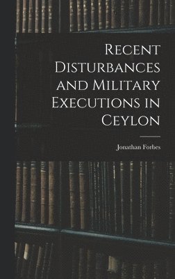 bokomslag Recent Disturbances and Military Executions in Ceylon