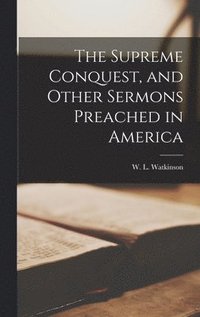 bokomslag Supreme Conquest, and Other Sermons Preached in America