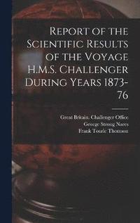 bokomslag Report of the Scientific Results of the Voyage H.M.S. Challenger During Years 1873-76