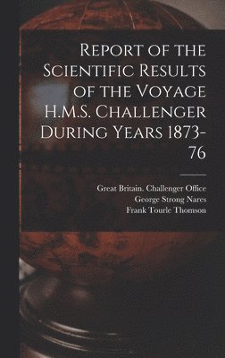 bokomslag Report of the Scientific Results of the Voyage H.M.S. Challenger During Years 1873-76