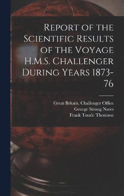 Report of the Scientific Results of the Voyage H.M.S. Challenger During Years 1873-76 1