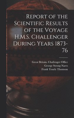 Report of the Scientific Results of the Voyage H.M.S. Challenger During Years 1873-76