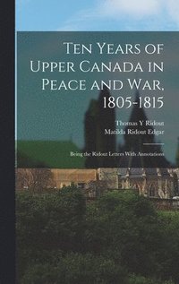 bokomslag Ten Years of Upper Canada in Peace and war, 1805-1815