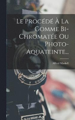 bokomslag Procédé À La Gomme Bi-Chromatée Ou Photo-Aquateinte...