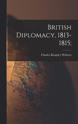 British Diplomacy, 1813-1815; 1