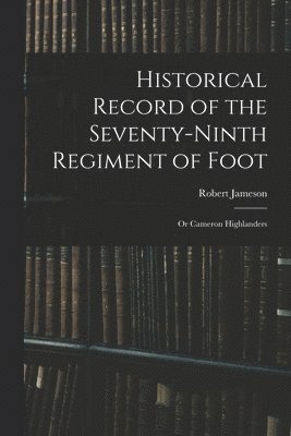 Historical Record of the Seventy-Ninth Regiment of Foot 1