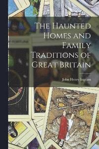 bokomslag The Haunted Homes and Family Traditions of Great Britain