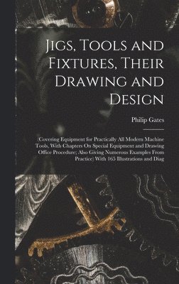 Jigs, Tools and Fixtures, Their Drawing and Design 1