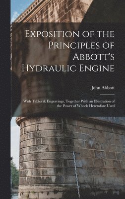 John Abbott - Exposition of the Principles of Abbott's Hydraulic Engine, Inbunden