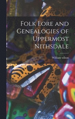 William Wilson, William wilson - Folk Lore and Genealogies of Uppermost Nithsdale, Inbunden