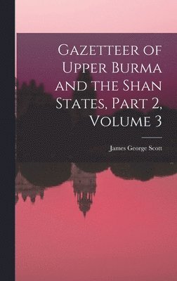 James George Scott - Gazetteer of Upper Burma and the Shan States, Part 2, volume 3, Inbunden