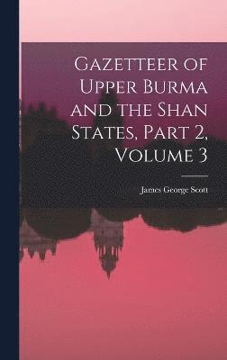James George Scott - Gazetteer of Upper Burma and the Shan States, Part 2, volume 3, Inbunden