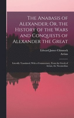 Arrian, Edward James Chinnock - Anabasis of Alexander; Or, the History of the Wars and Conquests of Alexander the Great, Inbunden