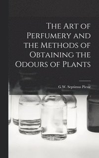 bokomslag The Art of Perfumery and the Methods of Obtaining the Odours of Plants