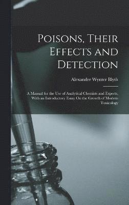 Alexander Wynter Blyth - Poisons, Their Effects and Detection, Inbunden