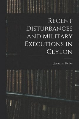 bokomslag Recent Disturbances and Military Executions in Ceylon