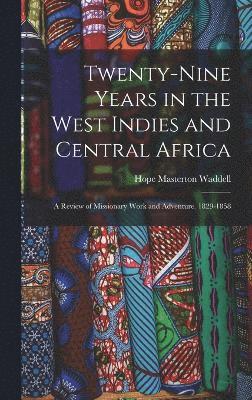 Hope Masterton Waddell - Twenty-Nine Years in the West Indies and Central Africa, Inbunden