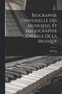 bokomslag Biographie Universelle Des Musiciens, Et Bibliographie Générale De La Musique