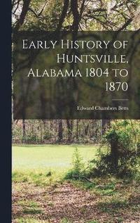 bokomslag Early History of Huntsville, Alabama 1804 to 1870