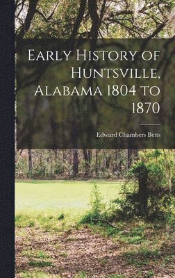 bokomslag Early History of Huntsville, Alabama 1804 to 1870