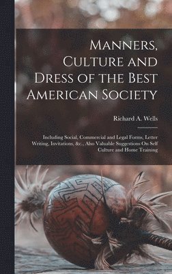 Richard a Wells - Manners, Culture and Dress of the Best American Society, Inbunden
