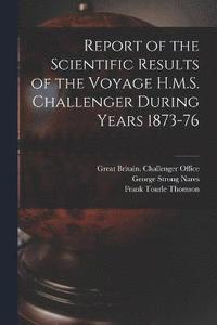 bokomslag Report of the Scientific Results of the Voyage H.M.S. Challenger During Years 1873-76