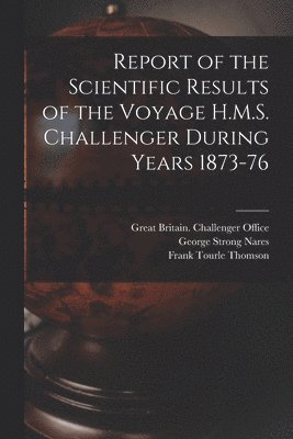 bokomslag Report of the Scientific Results of the Voyage H.M.S. Challenger During Years 1873-76