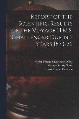 Report of the Scientific Results of the Voyage H.M.S. Challenger During Years 1873-76 1