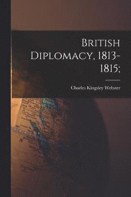British Diplomacy, 1813-1815; 1