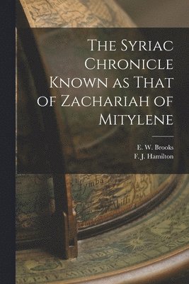 F J Hamilton, E W Brooks, F. J. Hamilton, E. W. Brooks - Syriac Chronicle Known as That of Zachariah of Mitylene, Häftad