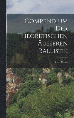 Carl Cranz - Compendium Der Theoretischen Äusseren Ballistik, Inbunden