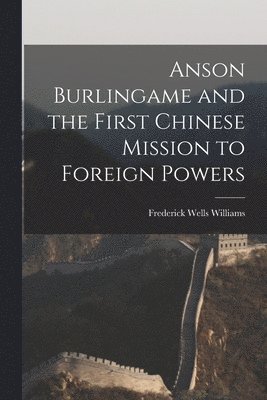 bokomslag Anson Burlingame and the First Chinese Mission to Foreign Powers