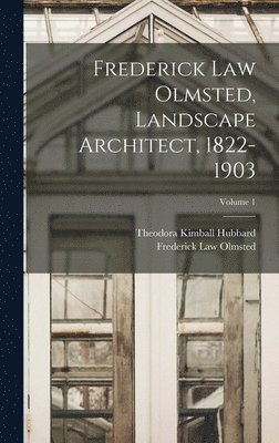 Frederick Law Olmsted, Theodora Kimball Hubbard - Frederick Law Olmsted, Landscape Architect, 1822-1903; Volume 1, Inbunden