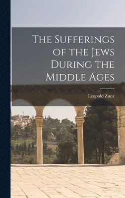 The Sufferings of the Jews During the Middle Ages 1
