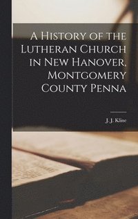 bokomslag A History of the Lutheran Church in New Hanover, Montgomery County Penna