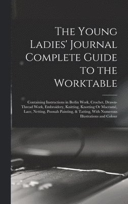 The Young Ladies' Journal Complete Guide to the Worktable 1