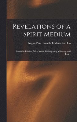 Revelations of a Spirit Medium; Facsimile Edition, With Notes, Bibliography, Glossary and Index 1