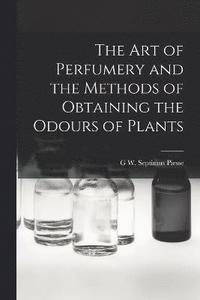 bokomslag The Art of Perfumery and the Methods of Obtaining the Odours of Plants