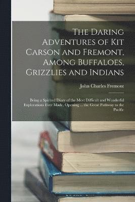 bokomslag The Daring Adventures of Kit Carson and Fremont, Among Buffaloes, Grizzlies and Indians