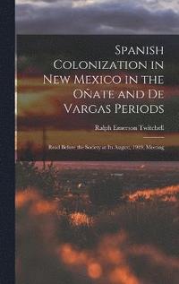 bokomslag Spanish Colonization in New Mexico in the Oate and De Vargas Periods; Read Before the Society at its August, 1919, Meeting