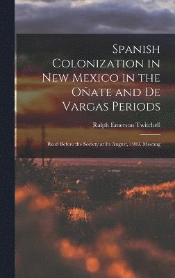 Spanish Colonization in New Mexico in the Oñate and De Vargas Periods; Read Before the Society at its August, 1919, Meeting