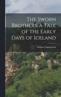 The Sworn Brothers, a Tale of the Early Days of Iceland 1