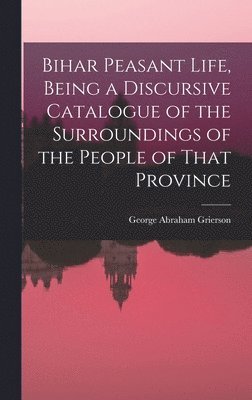 bokomslag Bihar Peasant Life, Being a Discursive Catalogue of the Surroundings of the People of That Province