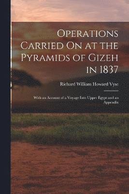 Operations Carried On at the Pyramids of Gizeh in 1837 1