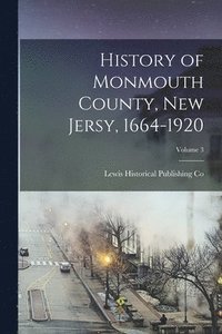 bokomslag History of Monmouth County, New Jersy, 1664-1920; Volume 3