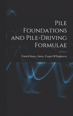 United States Army Corps Of Engineers - Pile Foundations and Pile-driving Formulae, Inbunden
