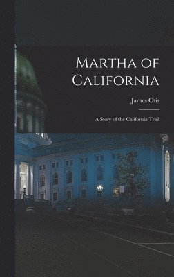 James Otis - Martha of California; a Story of the California Trail, Inbunden