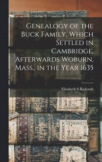 bokomslag Genealogy of the Buck Family, Which Settled in Cambridge, Afterwards Woburn, Mass., in the Year 1635